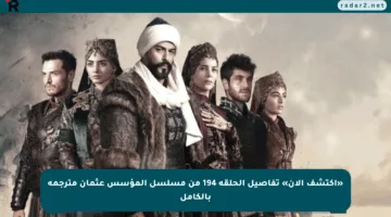 «اكتشف الآن» تفاصيل الحلقة 194 من مسلسل المؤسس عثمان مترجمة بالكامل